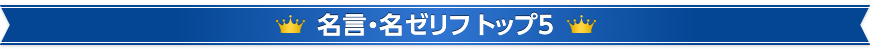 名言・名ゼリフトップ5