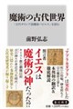魔術の古代世界 「古代ギリシア語魔術パピルス」を読む
