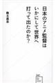 日本のアニメ監督はいかにして世界へ打って出たのか?