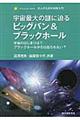 宇宙最大の謎に迫るビッグバン&ブラックホール