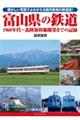 富山県の鉄道 1960年代〜北陸新幹線開業までの記録